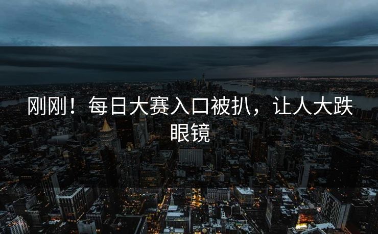 刚刚！每日大赛入口被扒，让人大跌眼镜