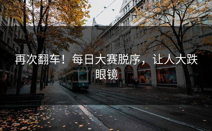 再次翻车！每日大赛脱序，让人大跌眼镜