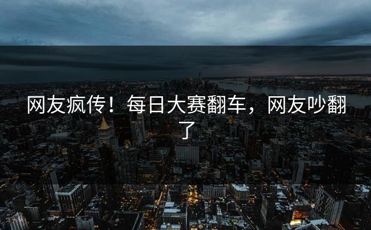 网友疯传！每日大赛翻车，网友吵翻了
