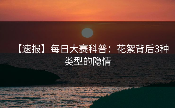 【速报】每日大赛科普：花絮背后3种类型的隐情