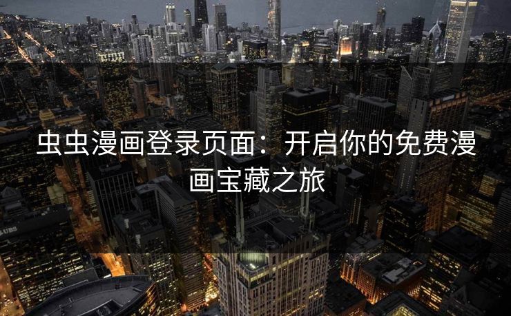 虫虫漫画登录页面：开启你的免费漫画宝藏之旅